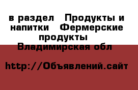  в раздел : Продукты и напитки » Фермерские продукты . Владимирская обл.